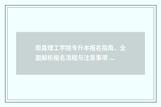 南昌理工学院专升本报名指南，全面解析报名流程与注意事项 南昌工学院学费多少钱