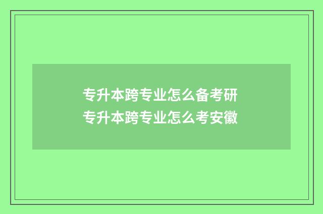 专升本跨专业怎么备考研 专升本跨专业怎么考安徽