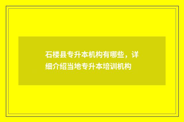 石楼县专升本机构有哪些,详细介绍当地专升本培训机构