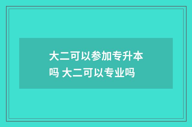 大二可以参加专升本吗 大二可以专业吗