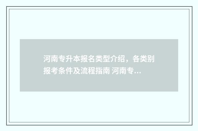 河南专升本报名类型介绍，各类别报考条件及流程指南 河南专升本报名需要回学校吗