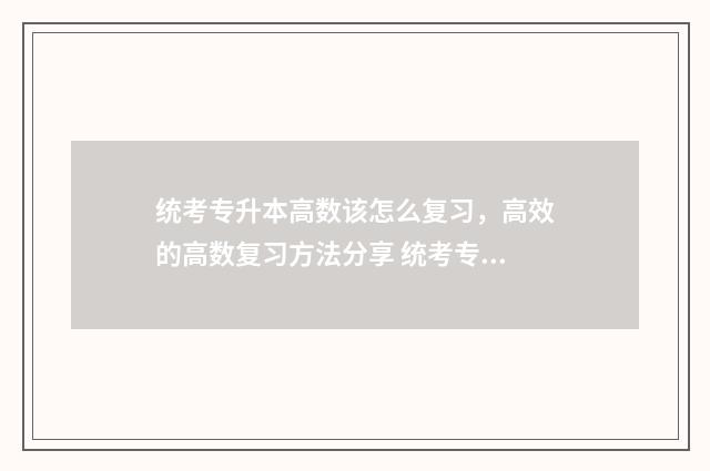 统考专升本高数该怎么复习，高效的高数复习方法分享 统考专升本高数难吗