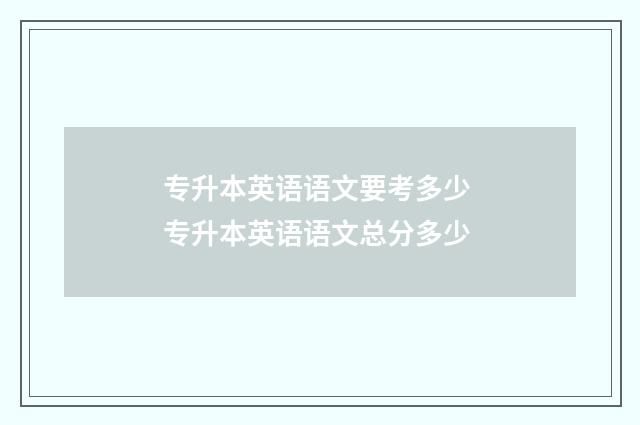 专升本英语语文要考多少 专升本英语语文总分多少