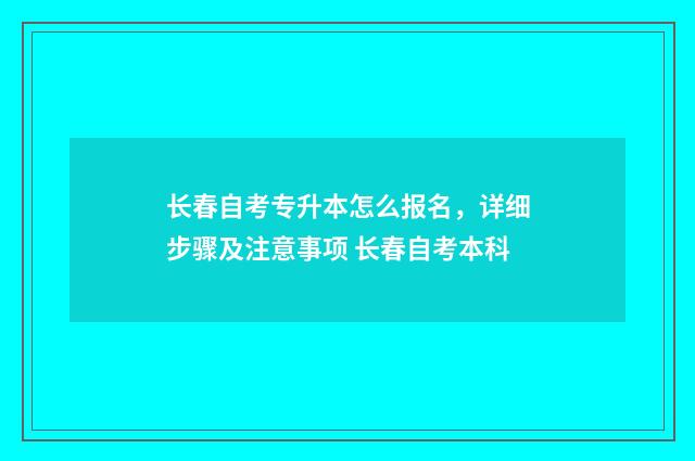 长春自考专升本怎么报名,详细步骤及注意事项 长春自考本科
