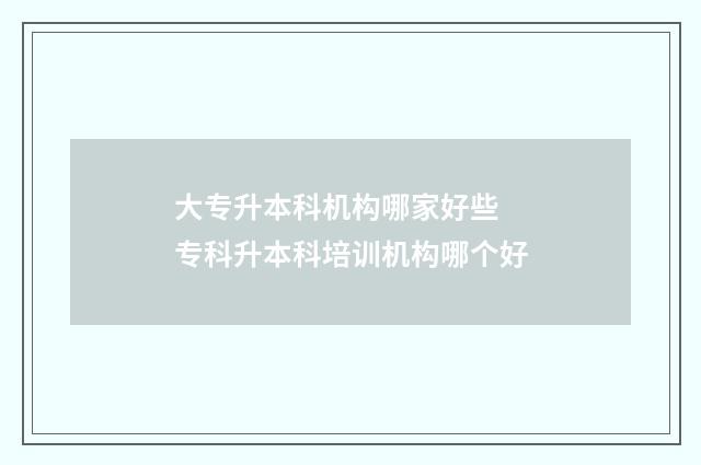 大专升本科机构哪家好些 专科升本科培训机构哪个好