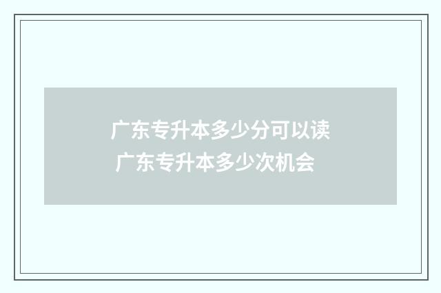 广东专升本多少分可以读 广东专升本多少次机会