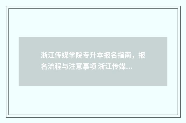 浙江传媒学院专升本报名指南,报名流程与注意事项 浙江传媒学院专业