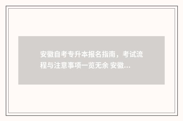 安徽自考专升本报名指南，考试流程与注意事项一览无余 安徽自考专升本一年考几次