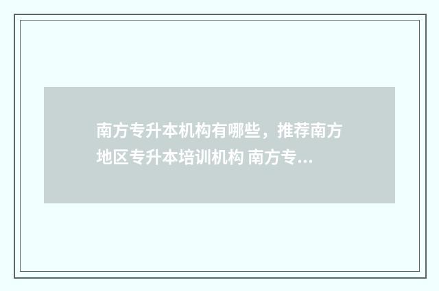 南方专升本机构有哪些,推荐南方地区专升本培训机构 南方专升本机构有哪些