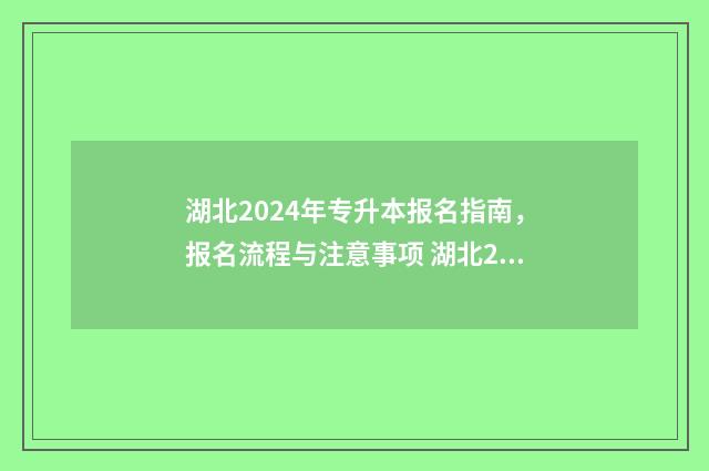 湖北2024年专升本报名指南,报名流程与注意事项 湖北2024年专升本政策