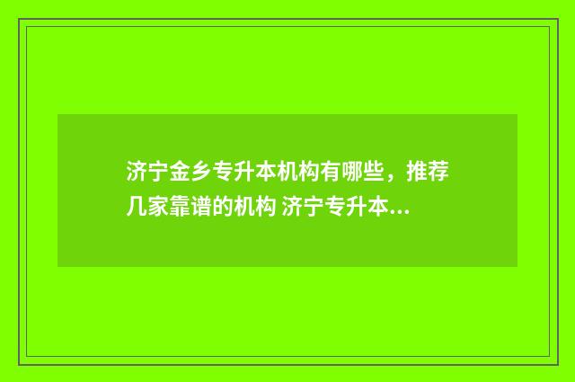 济宁金乡专升本机构有哪些,推荐几家靠谱的机构 济宁专升本去哪里考试啊