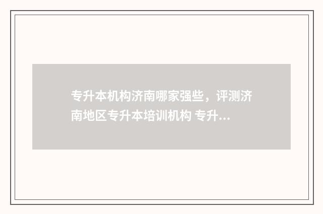 专升本机构济南哪家强些，评测济南地区专升本培训机构 专升本机构济南百大冲刺班基础差点能听懂吗