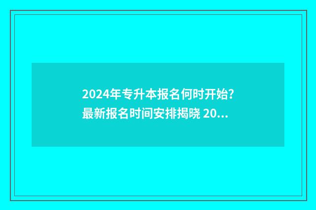 2024年专升本报名何时开始?最新报名时间安排揭晓 2024年专升本报名入口官网