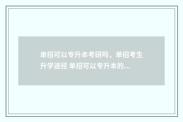 单招可以专升本考研吗，单招考生升学途径 单招可以专升本的专业