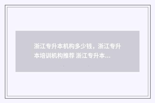 浙江专升本机构多少钱，浙江专升本培训机构推荐 浙江专升本机构有哪些