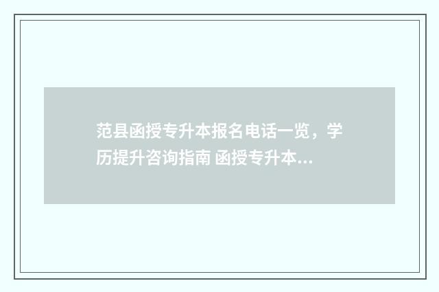 范县函授专升本报名电话一览，学历提升咨询指南 函授专升本收费标准