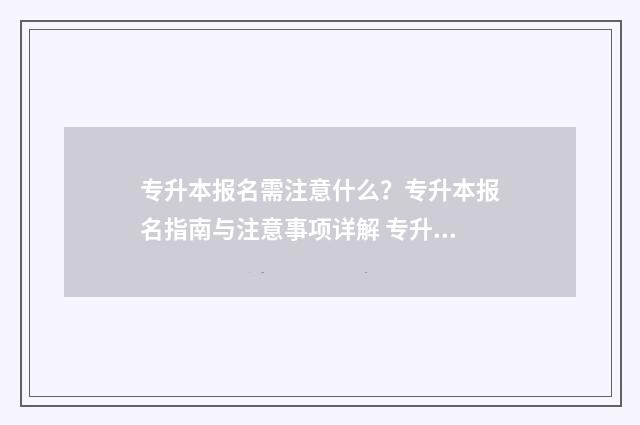 专升本报名需注意什么？专升本报名指南与注意事项详解 专升本报名注销后还可以重新报名吗