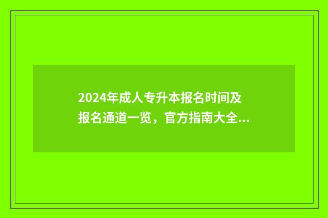 2024年成人专升本报名时间及报名通道一览,官方指南大全 2024年成人专升本报名时间