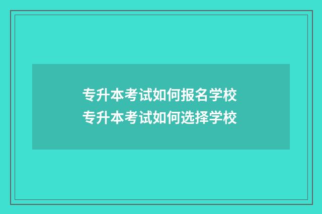 专升本考试如何报名学校 专升本考试如何选择学校