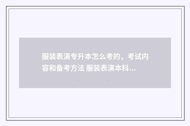 服装表演专升本怎么考的,考试内容和备考方法 服装表演本科大学有哪些