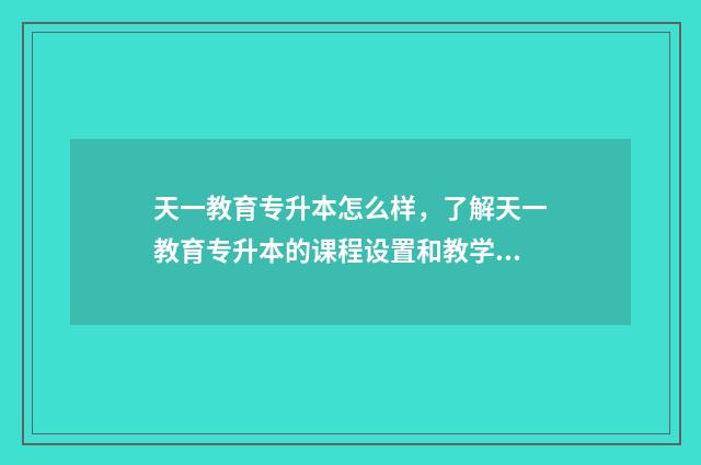 天一教育专升本怎么样,了解天一教育专升本的课程设置和教学质量 天一教育专升本英语助教