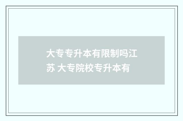 大专专升本有限制吗江苏 大专院校专升本有