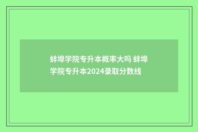 蚌埠学院专升本概率大吗 蚌埠学院专升本2024录取分数线