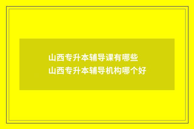 山西专升本辅导课有哪些 山西专升本辅导机构哪个好