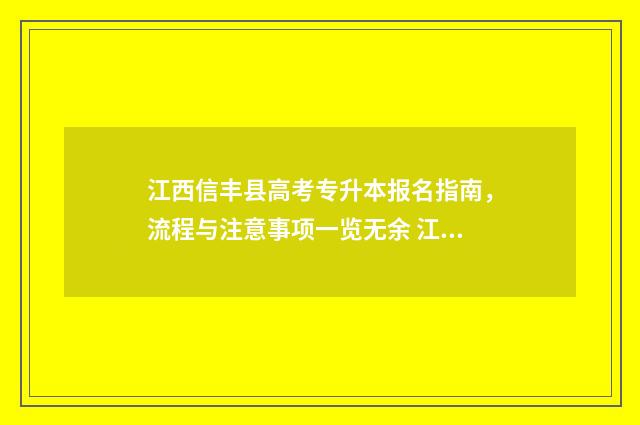 江西信丰县高考专升本报名指南，流程与注意事项一览无余 江西省信丰县高考成绩
