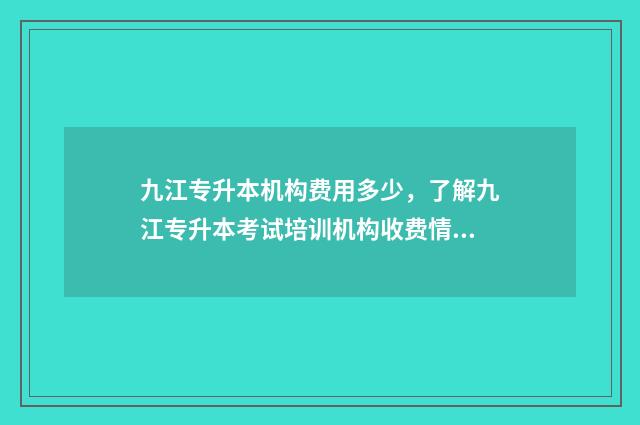 九江专升本机构费用多少，了解九江专升本考试培训机构收费情况 九江专升本机构排名