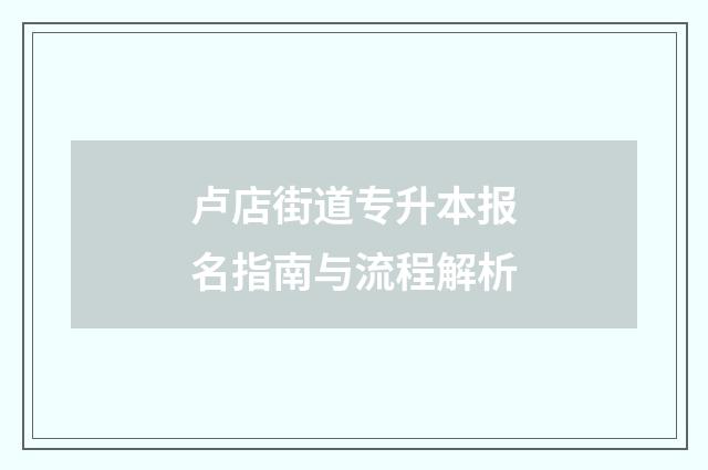 卢店街道专升本报名指南与流程解析