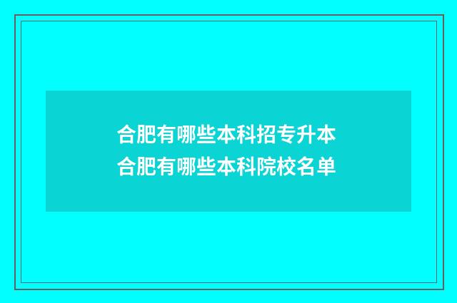 合肥有哪些本科招专升本 合肥有哪些本科院校名单