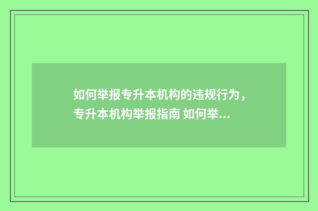如何举报专升本机构的违规行为，专升本机构举报指南 如何举报专升本协议