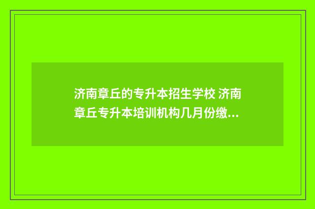 济南章丘的专升本招生学校 济南章丘专升本培训机构几月份缴费