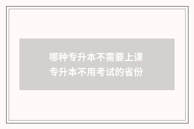 哪种专升本不需要上课 专升本不用考试的省份
