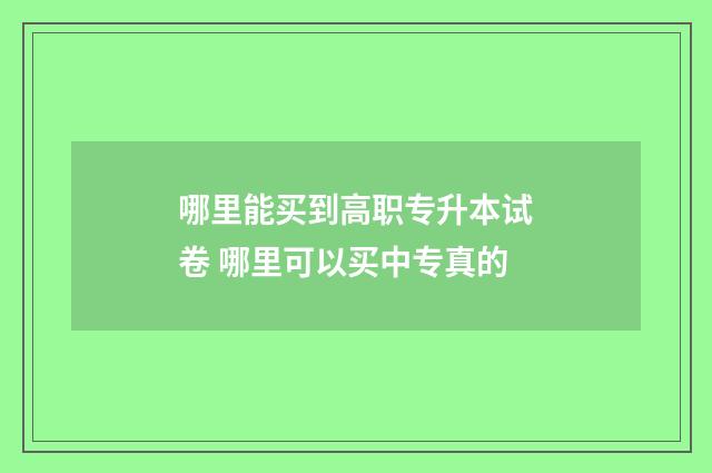 哪里能买到高职专升本试卷 哪里可以买中专真的