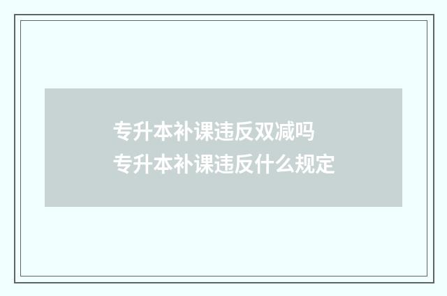 专升本补课违反双减吗 专升本补课违反什么规定