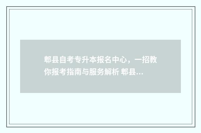 郫县自考专升本报名中心,一招教你报考指南与服务解析 郫县自考专升本在哪里考