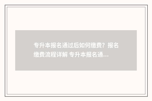 专升本报名通过后如何缴费?报名缴费流程详解 专升本报名通过发现错了怎么办