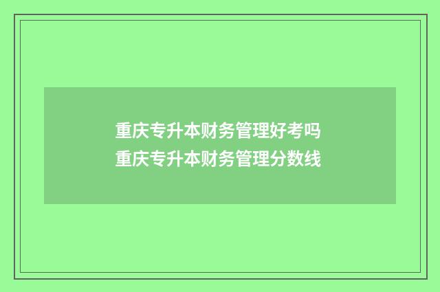 重庆专升本财务管理好考吗 重庆专升本财务管理分数线