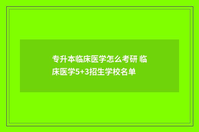 专升本临床医学怎么考研 临床医学5+3招生学校名单