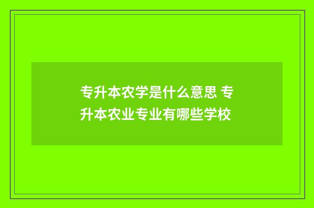 专升本农学是什么意思 专升本农业专业有哪些学校