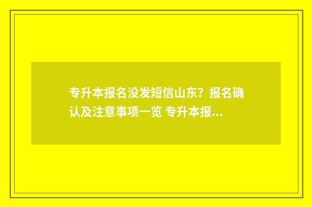 专升本报名没发短信山东?报名确认及注意事项一览 专升本报名没发短信