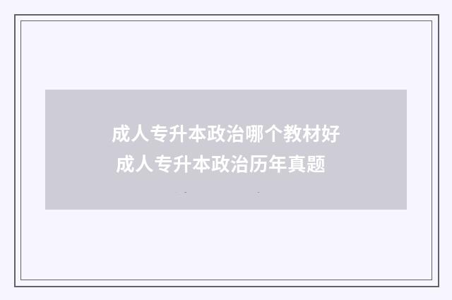 成人专升本政治哪个教材好 成人专升本政治历年真题