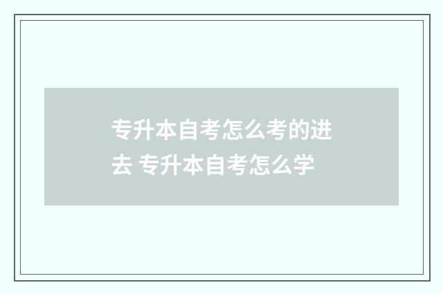 专升本自考怎么考的进去 专升本自考怎么学