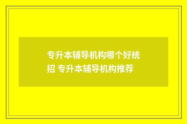 专升本辅导机构哪个好统招 专升本辅导机构推荐