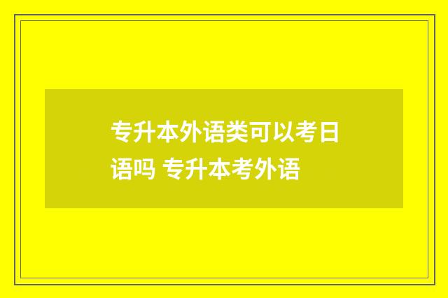 专升本外语类可以考日语吗 专升本考外语