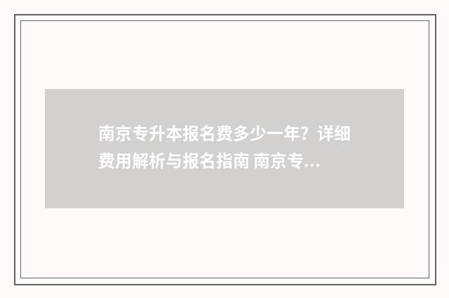 南京专升本报名费多少一年？详细费用解析与报名指南 南京专升本报名流程