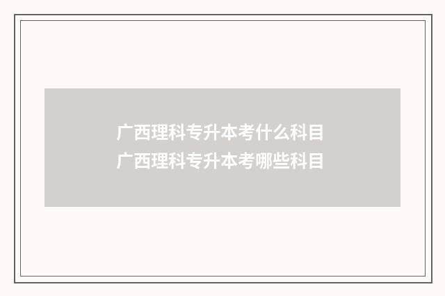 广西理科专升本考什么科目 广西理科专升本考哪些科目