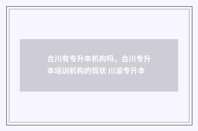 合川有专升本机构吗，合川专升本培训机构的现状 川渝专升本